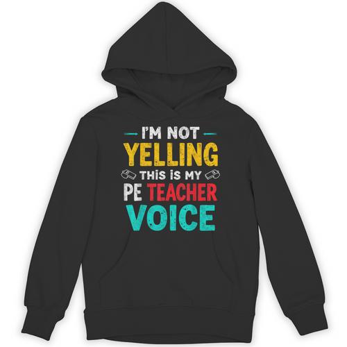 I’m Not Yelling This Is My PE School Teacher Voice I Teach Unisex Hoodie - teacherstshirts.com CA