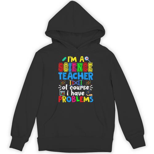 I'm Science Teacher Of Course I Have Problems Back To School Men Women Unisex Hoodie - teacherstshirts.com