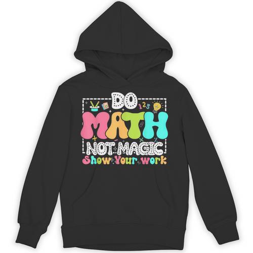 Do Math Not Magic Show Your Work Math Teacher Unisex Hoodie - teacherstshirts.com DE