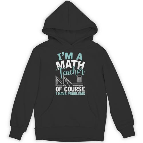 Im A Math Teacher Of Course I Have Problems Teacher Unisex Hoodie - teacherstshirts.com UK
