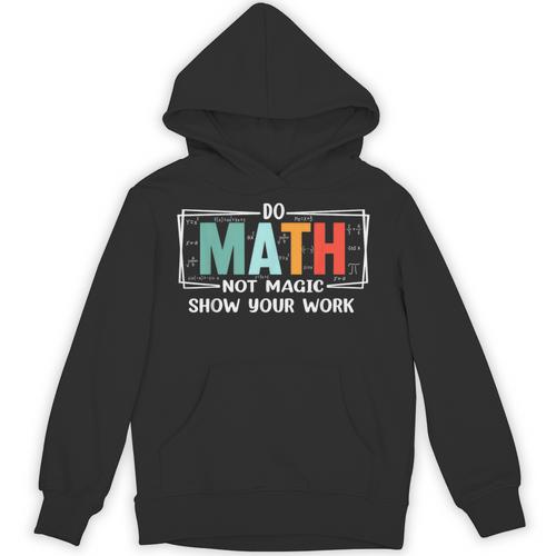 Math Teacher Do Math Not Magic Show Your Work Unisex Hoodie - teacherstshirts.com