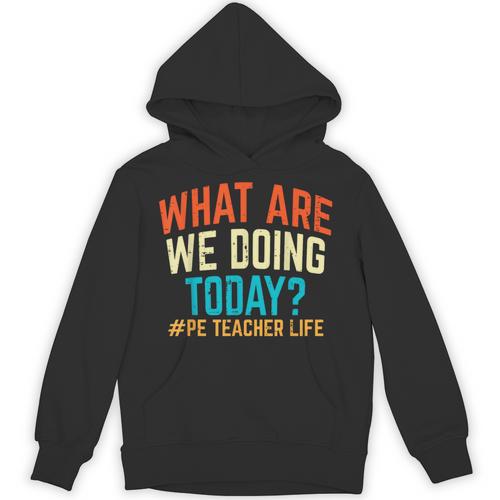 PE Teacher Life What Are We Doing Today Men Women Unisex Hoodie - teacherstshirts.com CA