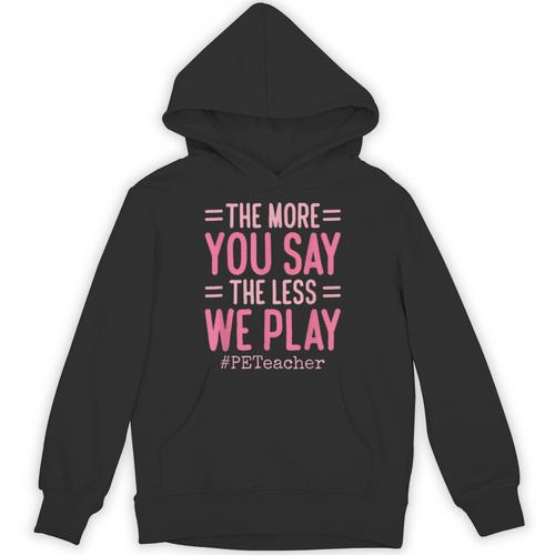 The More You Say The Less We Play PE Teacher Unisex Hoodie - teacherstshirts.com DE