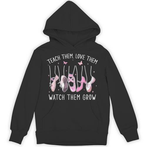 Teach Them Love Them Watch Them Grow Ballet Dance Teacher Unisex Hoodie - teacherstshirts.com