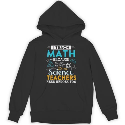 I Teach Math Because Science Teachers Need Heroes Too Unisex Hoodie - teacherstshirts.com UK
