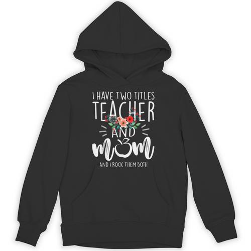 I Have Two Titles Teacher And Mom I Rock Them Both Floral Unisex Hoodie - teacherstshirts.com AU