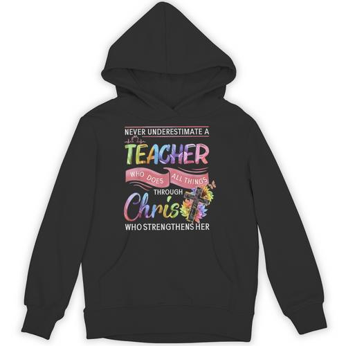 Never Underestimate A Teacher Does All Things Through Christ For Men Women Unisex Hoodie - teacherstshirts.com AU