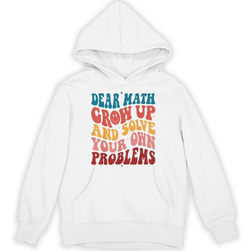 Dear Math Grow Up And Solve Your Own Problems Teens Teacher Unisex Hoodie - teacherstshirts.com