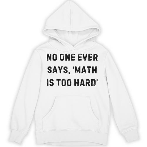 No One Ever Says Math Is Too Hard Teacher Lie Party Unisex Hoodie - teacherstshirts.com AU