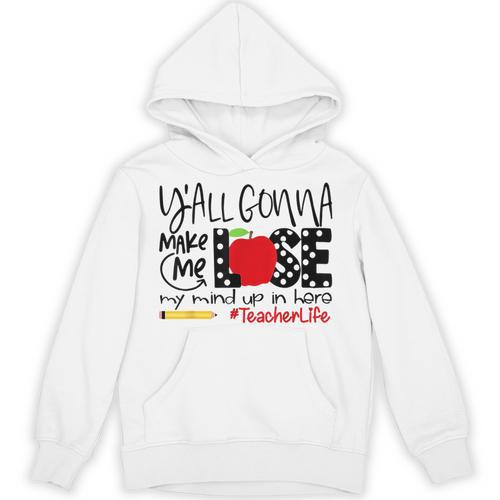 Y'All Gonna Make Me Lose My Mind Up Here Teacher Unisex Hoodie - teacherstshirts.com AU