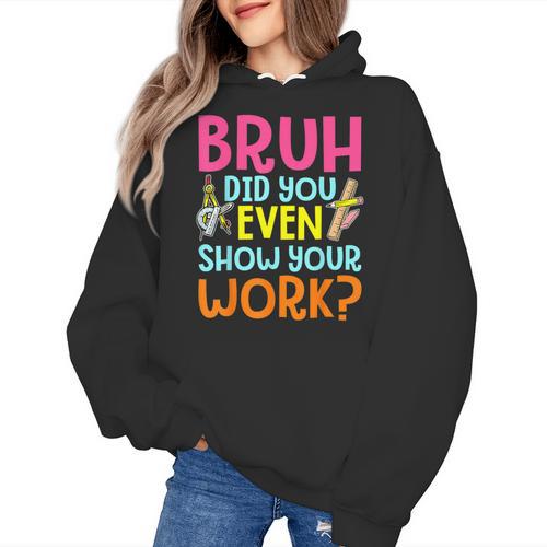 Bruh Did You Even Show Your Work Humorous Math Teacher Women's Hoodie - teacherstshirts.com