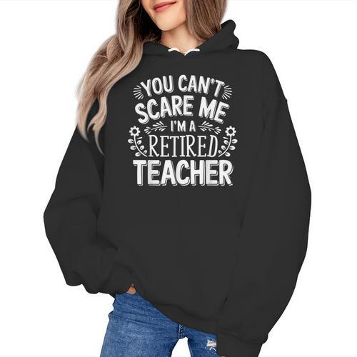 You Can't Scare Me I'm A Retired Teacher Ex-Teacher Teaching Women's Hoodie - teacherstshirts.com CA