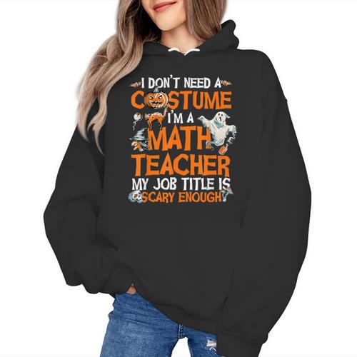 I Don't Need A Costume I'm Math Teacher Costume Halloween Men Women Women's Hoodie - teacherstshirts.com UK