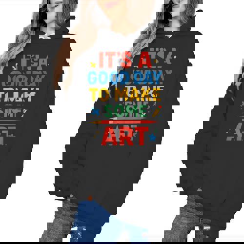 Drawing Art Artist Teacher It’s A Good Day To Make Some Art Women&#x27;s Hoodie - teacherstshirts.com