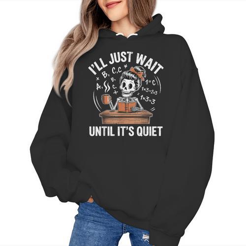 I’Ll Just Wait Until It’s Quiet Skeleton Teacher Women's Hoodie - teacherstshirts.com DE