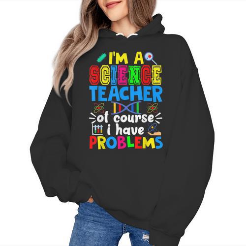 I'm Science Teacher Of Course I Have Problems Back To School Men Women Women's Hoodie - teacherstshirts.com AU