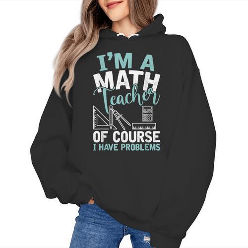 Im A Math Teacher Of Course I Have Problems Teacher Women's Hoodie - teacherstshirts.com