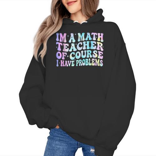 Math Teacher Im a Math Teacher Of Course I Have Problems Women's Hoodie - teacherstshirts.com CA