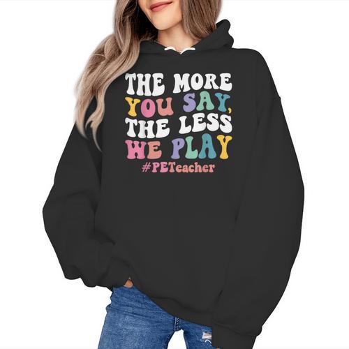 The More You Say The Less We Play PE Teacher Men Women Women's Hoodie - teacherstshirts.com