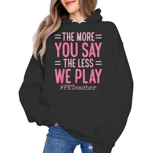The More You Say The Less We Play PE Teacher Women's Hoodie - teacherstshirts.com AU