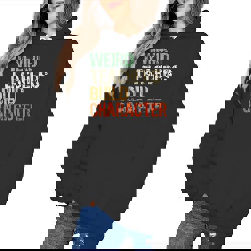 Weird Teachers Build Character Teacher Appreciation Week Day Women&#x27;s Hoodie - teacherstshirts.com