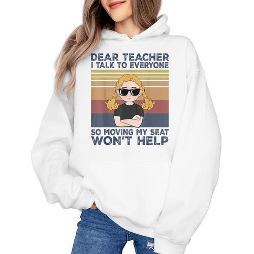 Dear Teacher I Talk To Everyone So Moving My Seat Won’t Help Women's Hoodie - teacherstshirts.com DE