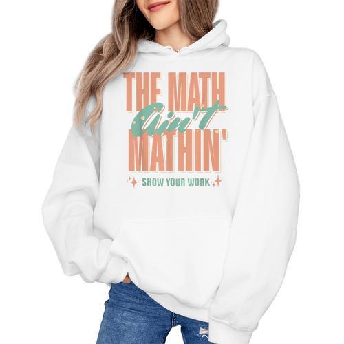 Women The Math Ain't Mathin Show Your Work Math Teacher Women's Hoodie - teacherstshirts.com AU
