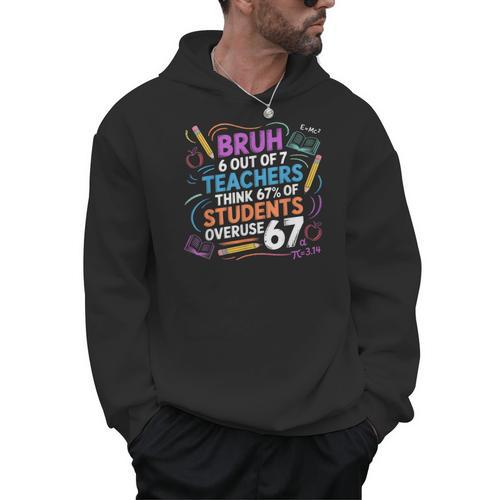 6 Out Of 7 Teachers Think 67 Of Students Overuse 67 Meme Men Hoodie - teacherstshirts.com AU