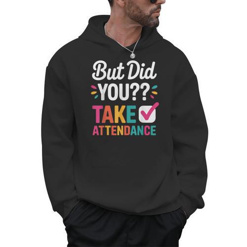 But Did You Take Attendance Teacher Back To School Men Hoodie - teacherstshirts.com