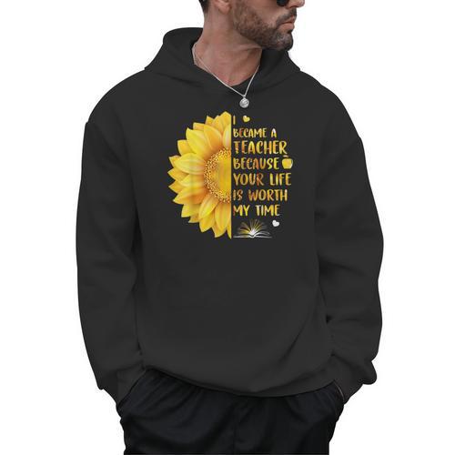 I Became A Teacher Because Your Life Is Worth My Time Tshirt Men Women Men Hoodie - teacherstshirts.com