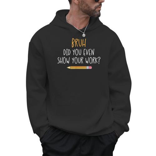 Bruh Did You Even Show Your Work Math Teacher Men Hoodie - teacherstshirts.com UK