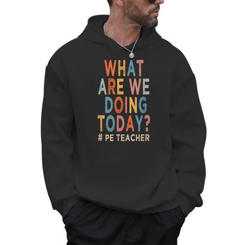 What Are We Doing Today PE Teacher Men Hoodie - teacherstshirts.com CA