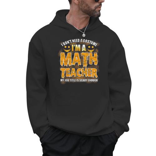 I Don't Need A Costume I'm A Math Teacher Halloween Men Hoodie - teacherstshirts.com AU