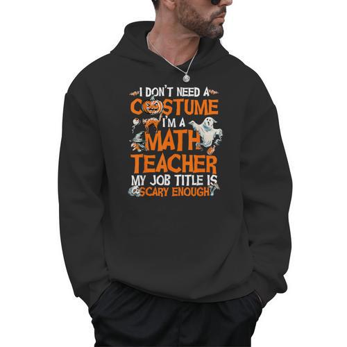 I Don't Need A Costume I'm Math Teacher Costume Halloween Men Women Men Hoodie - teacherstshirts.com CA