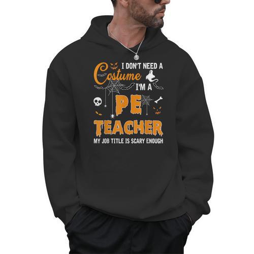 I Don't Need A Costume I'm A Pe Teacher Halloween Men Women Men Hoodie - teacherstshirts.com