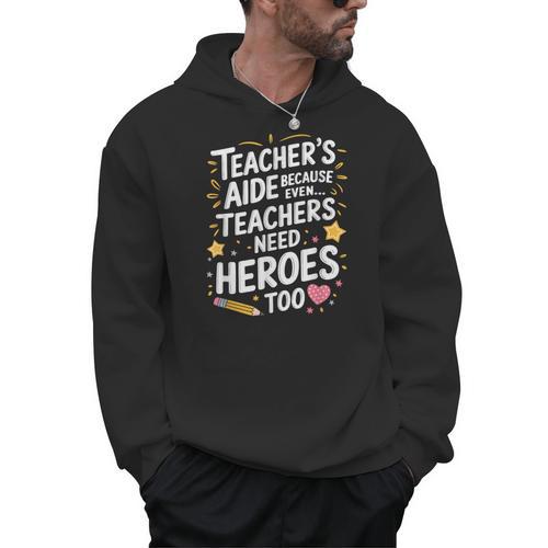 Educators Teacher's Aide Because Even Teachers Need Heroes Men Hoodie - teacherstshirts.com CA