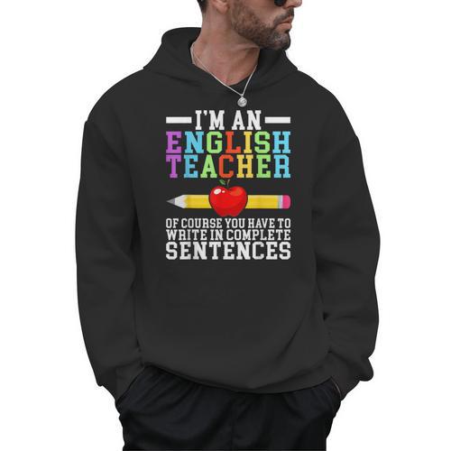 Im English Teacher You Have To Write In Complete Sentences Men Hoodie - teacherstshirts.com AU