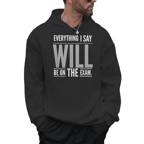 Everything I Say WILL Be On The Exam Teacher For Men Women Men Hoodie - teacherstshirts.com AU