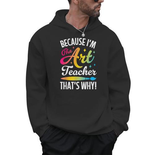 Because I'm The Art Teacher That's Why Artists Men Women Men Hoodie - teacherstshirts.com AU