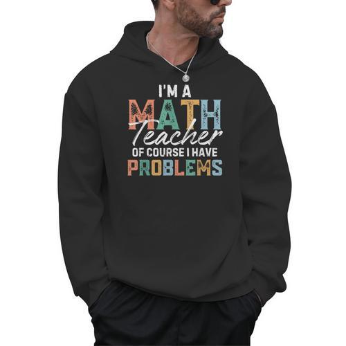 I'm A Math Teacher Of Course I Have Problems Back To School Men Hoodie - teacherstshirts.com