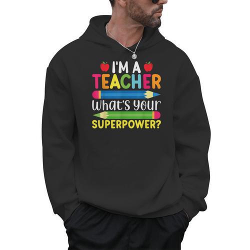 I'm A Teacher What's Your Superpower Back To School Men Hoodie - teacherstshirts.com