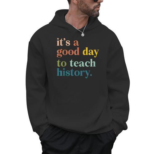 It's A Good Day To Teach History Teacher Men Women Men Hoodie - teacherstshirts.com