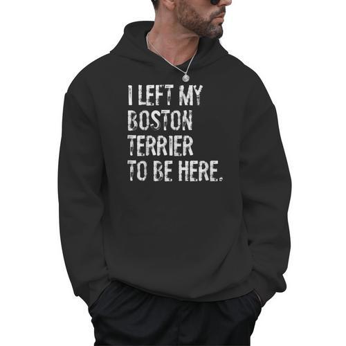 I Left My Boston Terrier To Be Here Men Hoodie - Bostonterriersmerch.com