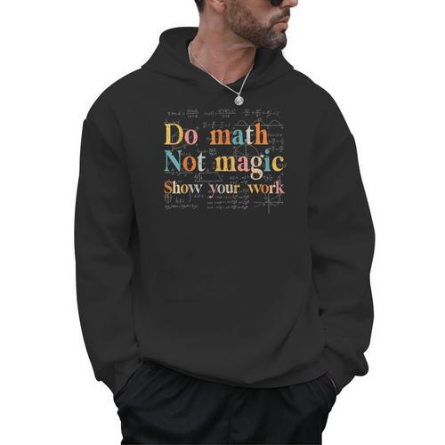 Do Math Not Magic Show Your Work Maths Teacher Student Men Hoodie - teacherstshirts.com CA