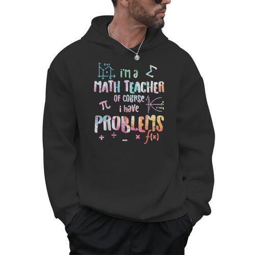 Im A Math Teacher Of Course I Have Problems Men Women Men Hoodie - teacherstshirts.com UK