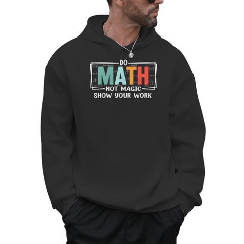 Math Teacher Do Math Not Magic Show Your Work Men Hoodie - teacherstshirts.com