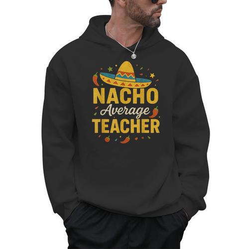 Nacho Average Teacher Cinco De Mayo Teacher Fiesta Men Hoodie - teacherstshirts.com DE