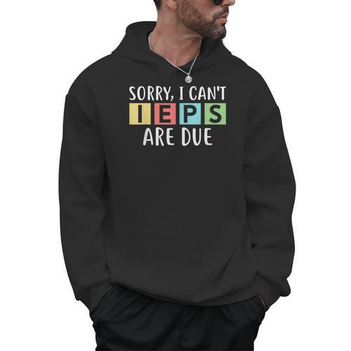 Special Education Teacher SPED Sorry I Can't IEPS Are Due Men Hoodie - teacherstshirts.com AU
