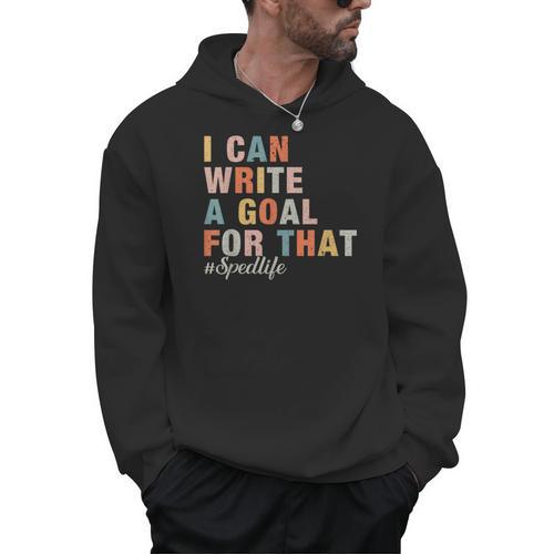 Special Education I Can Write A Goal For That Sped Teacher Men Hoodie - teacherstshirts.com