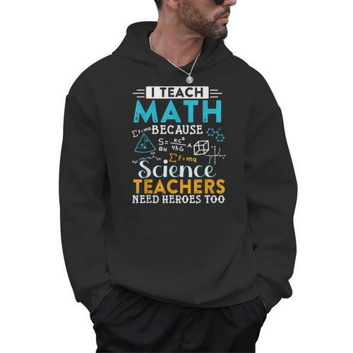 I Teach Math Because Science Teachers Need Heroes Too Men Hoodie - teacherstshirts.com AU